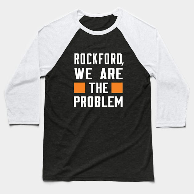 Rockford, We Are The Problem - Spoken From Space Baseball T-Shirt by Inner System